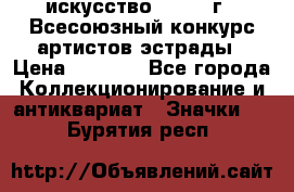 1.1) искусство : 1978 г - Всесоюзный конкурс артистов эстрады › Цена ­ 1 589 - Все города Коллекционирование и антиквариат » Значки   . Бурятия респ.